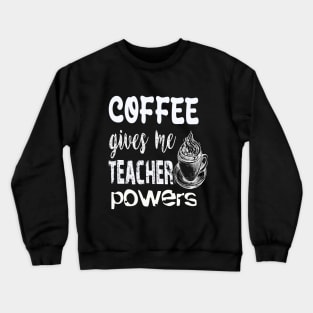 Coffee gives me teacher powers Crewneck Sweatshirt